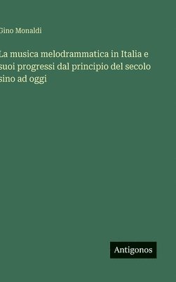 Gino Monaldi - musica melodrammatica in Italia e suoi progressi dal principio del secolo sino ad oggi, Inbunden