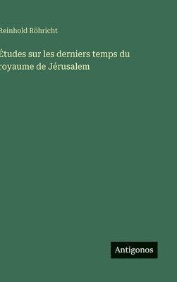Reinhold Röhricht - Études sur les derniers temps du royaume de Jérusalem, Inbunden