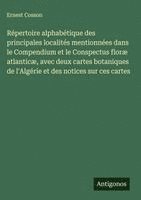 bokomslag Répertoire alphabétique des principales localités mentionnées dans le Compendium et le Conspectus floræ atlanticæ, avec deux cartes botaniques de l'Algérie et des notices sur ces cartes