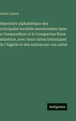 Répertoire alphabétique des principales localités mentionnées dans le Compendium et le Conspectus floræ atlanticæ, avec deux cartes botaniques de l'Algérie et des notices sur ces cartes