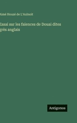 Essai sur les faïences de Douai dites grès anglais