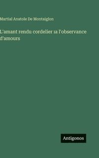 bokomslag L'amant rendu cordelier ia l'observance d'amours