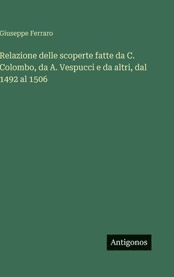 Giuseppe Ferraro - Relazione delle scoperte fatte da C. Colombo, da A. Vespucci e da altri, dal 1492 al 1506, Inbunden