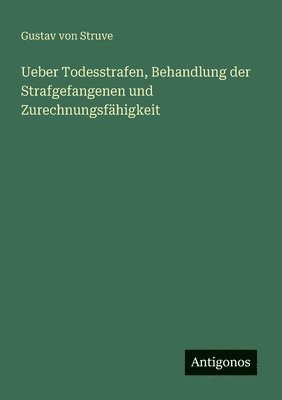 bokomslag Ueber Todesstrafen, Behandlung der Strafgefangenen und Zurechnungsfähigkeit