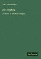 bokomslag Die Schöpfung: Oratorium in drei Abtheilungen