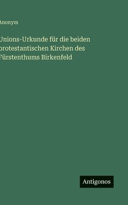 bokomslag Unions-Urkunde für die beiden protestantischen Kirchen des Fürstenthums Birkenfeld