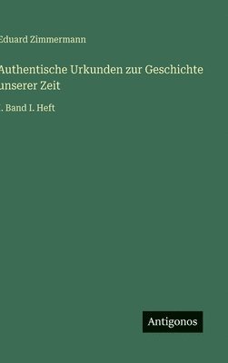 Eduard Zimmermann - Authentische Urkunden zur Geschichte unserer Zeit, Inbunden