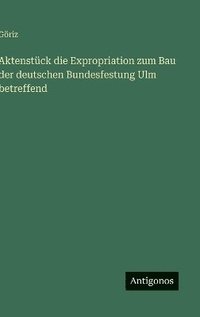 bokomslag Aktenstück die Expropriation zum Bau der deutschen Bundesfestung Ulm betreffend
