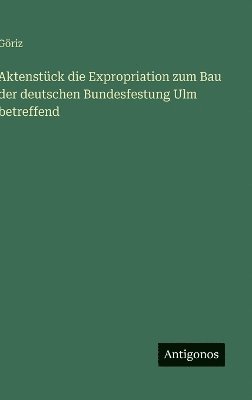 bokomslag Aktenstück die Expropriation zum Bau der deutschen Bundesfestung Ulm betreffend