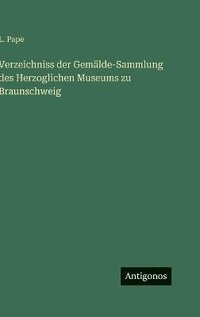 bokomslag Verzeichniss der Gemälde-Sammlung des Herzoglichen Museums zu Braunschweig