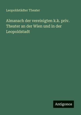 bokomslag Almanach der vereinigten k.k. priv. Theater an der Wien und in der Leopoldstadt