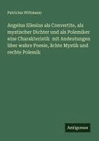 bokomslag Angelus Silesius als Convertite, als mystischer Dichter und als Polemiker eine Charakteristik mit Andeutungen über wahre Poesie, ächte Mystik und rech