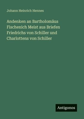 bokomslag Andenken an Bartholomäus Fischenich Meist aus Briefen Friedrichs von Schiller und Charlottens von Schiller