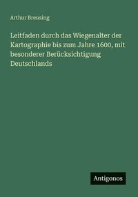 bokomslag Leitfaden durch das Wiegenalter der Kartographie bis zum Jahre 1600, mit besonderer Berücksichtigung Deutschlands