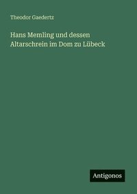bokomslag Hans Memling und dessen Altarschrein im Dom zu Lübeck