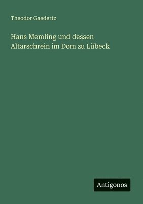 bokomslag Hans Memling und dessen Altarschrein im Dom zu Lübeck