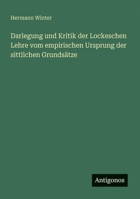 Darlegung und Kritik der Lockeschen Lehre vom empirischen Ursprung der sittlichen Grundsätze