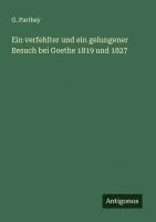 bokomslag verfehlter und ein gelungener Besuch bei Goethe 1819 und 1827