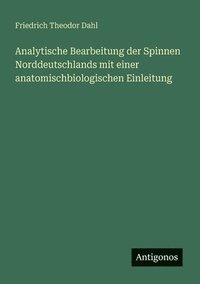 bokomslag Analytische Bearbeitung der Spinnen Norddeutschlands mit einer anatomischbiologischen Einleitung