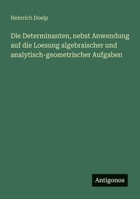 bokomslag Die Determinanten, nebst Anwendung auf die Loesung algebraischer und analytisch-geometrischer Aufgaben