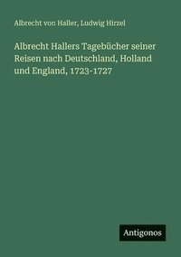 bokomslag Albrecht Hallers Tagebücher seiner Reisen nach Deutschland, Holland und England, 1723-1727