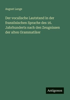 bokomslag vocalische Lautstand in der französischen Sprache des 16. Jahrhunderts nach den Zeugnissen der alten Grammatiker