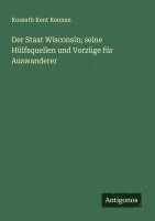 bokomslag Staat Wisconsin; seine Hülfsquellen und Vorzüge für Auswanderer