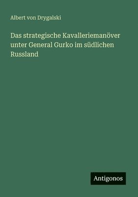 bokomslag Das strategische Kavalleriemanöver unter General Gurko im südlichen Russland