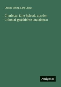 bokomslag Charlotte: Eine Episode aus der Colonial-geschichte Louisiana's