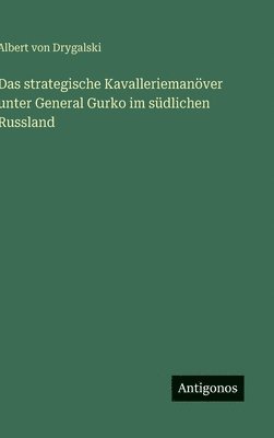 bokomslag Das strategische Kavalleriemanöver unter General Gurko im südlichen Russland