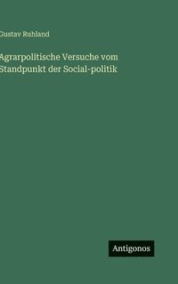 bokomslag Agrarpolitische Versuche vom Standpunkt der Social-politik