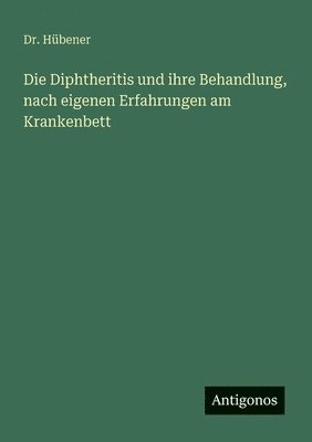 bokomslag Die Diphtheritis und ihre Behandlung, nach eigenen Erfahrungen am Krankenbett