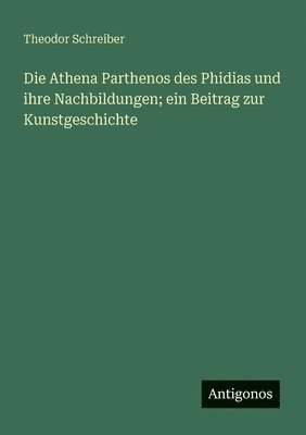 bokomslag Athena Parthenos des Phidias und ihre Nachbildungen; ein Beitrag zur Kunstgeschichte