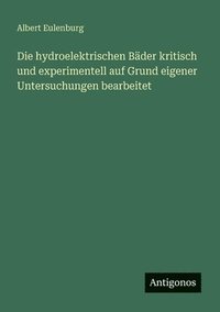bokomslag hydroelektrischen Bäder kritisch und experimentell auf Grund eigener Untersuchungen bearbeitet