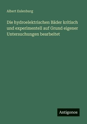 bokomslag hydroelektrischen Bäder kritisch und experimentell auf Grund eigener Untersuchungen bearbeitet