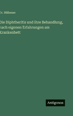 bokomslag Diphtheritis und ihre Behandlung, nach eigenen Erfahrungen am Krankenbett
