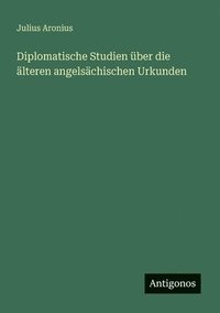 bokomslag Diplomatische Studien über die älteren angelsächischen Urkunden