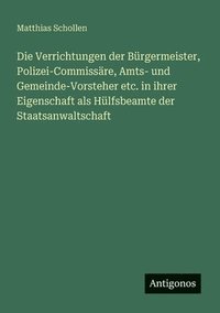 bokomslag Verrichtungen der Bürgermeister, Polizei-Commissäre, Amts- und Gemeinde-Vorsteher etc. in ihrer Eigenschaft als Hülfsbeamte der Staatsanwaltschaft