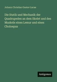 bokomslag Statik und Mechanik der Quadrupeden an dem Skelet und den Muskeln eines Lemur und eines Choloepus