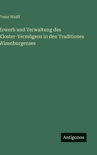 bokomslag Erwerb und Verwaltung des Kloster-Vermögens in den Traditiones Wizenburgenses