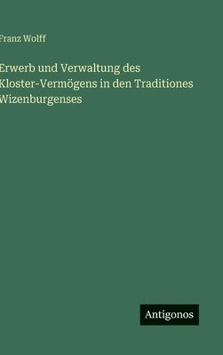 bokomslag Erwerb und Verwaltung des Kloster-Vermögens in den Traditiones Wizenburgenses