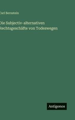 Carl Bernstein - Subjectiv-alternativen Rechtsgeschäfte von Todeswegen, Inbunden