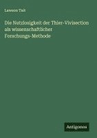 bokomslag Die Nutzlosigkeit der Thier-Vivisection als wissenschaftlicher Forschungs-Methode