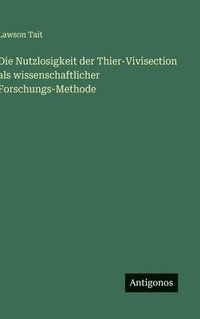 bokomslag Nutzlosigkeit der Thier-Vivisection als wissenschaftlicher Forschungs-Methode