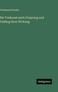 bokomslag Die Tonkunst nach Ursprung und Umfang ihrer Wirkung