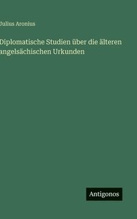 bokomslag Diplomatische Studien über die älteren angelsächischen Urkunden