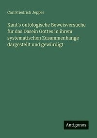 bokomslag Kant's ontologische Beweisversuche für das Dasein Gottes in ihrem systematischen Zusammenhange dargestellt und gewürdigt