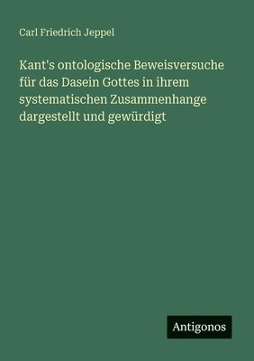 bokomslag Kant's ontologische Beweisversuche für das Dasein Gottes in ihrem systematischen Zusammenhange dargestellt und gewürdigt