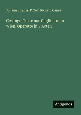 F Zell, Richard Genée, Johann Strauss - Gesangs-Texte aus Cagliostro in Wien. Operette in 3 Acten, Häftad