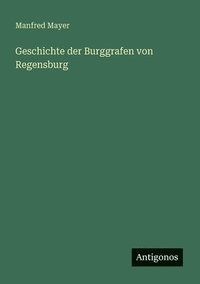 bokomslag Geschichte der Burggrafen von Regensburg